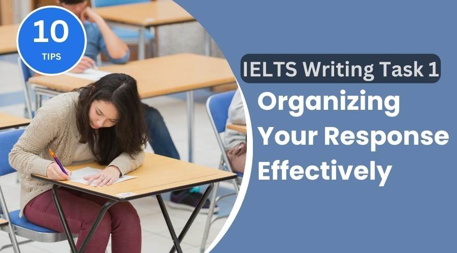 Organizing Your Response Effectively in IELTS Writing Task 1