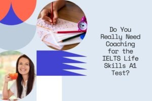 Do You Really Need Coaching for the IELTS Life Skills A1 Test?