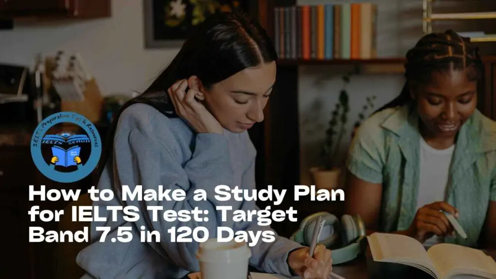 How to Make a Study Plan for IELTS Test: Target Band 7.5 in 120 Days